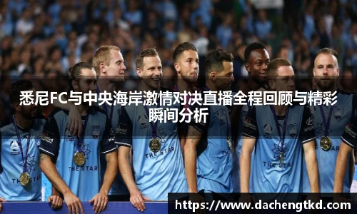 悉尼FC与中央海岸激情对决直播全程回顾与精彩瞬间分析